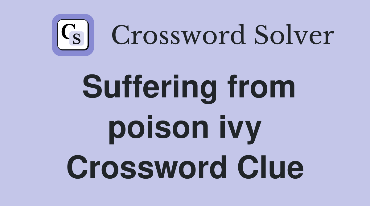 Suffering from poison ivy Crossword Clue