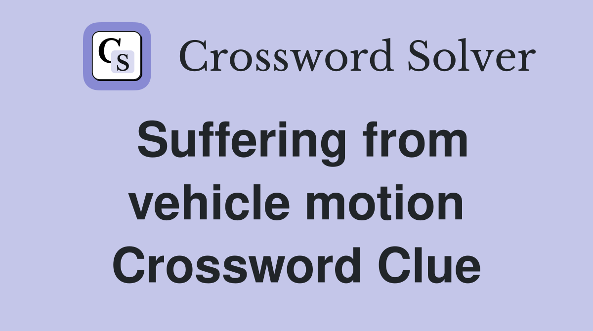 Suffering from vehicle motion Crossword Clue