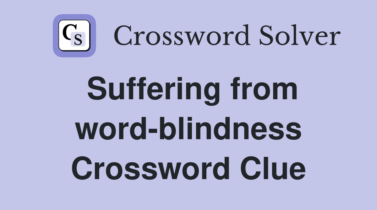 Suffering from word-blindness Crossword Clue