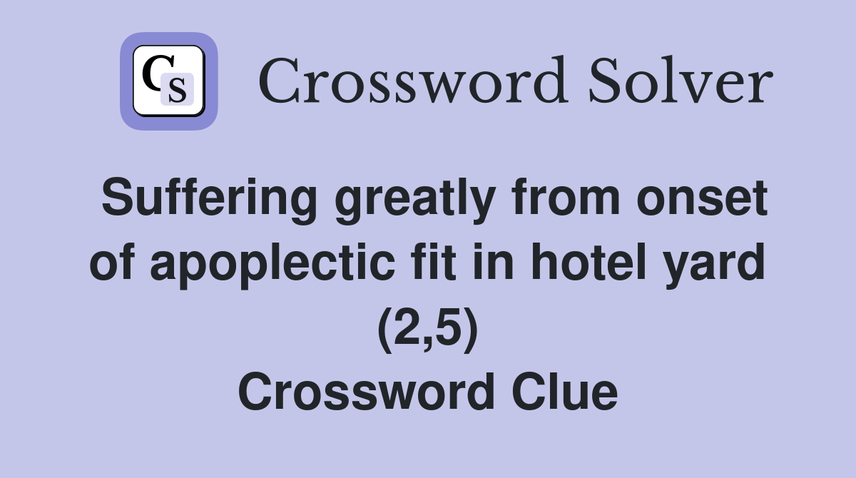 Suffering greatly from onset of apoplectic fit in hotel yard (2,5) Crossword Clue