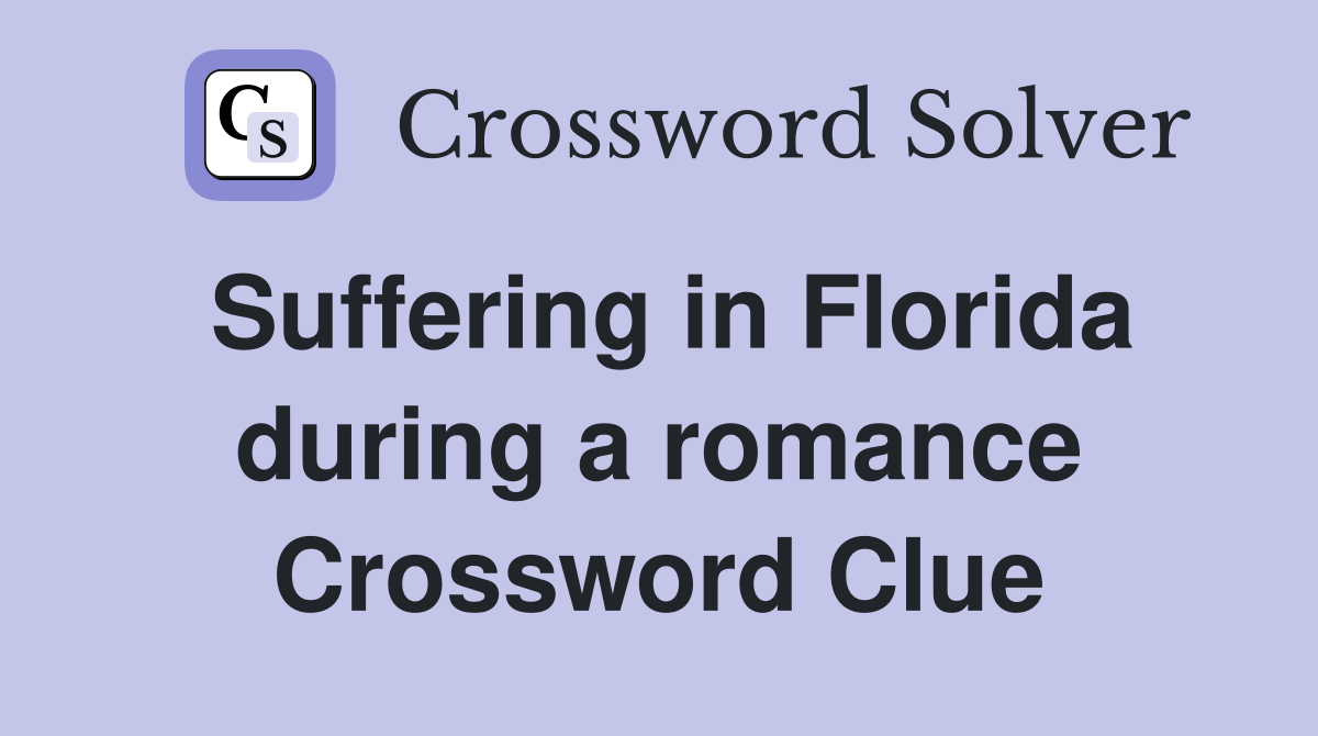 Suffering in Florida during a romance Crossword Clue