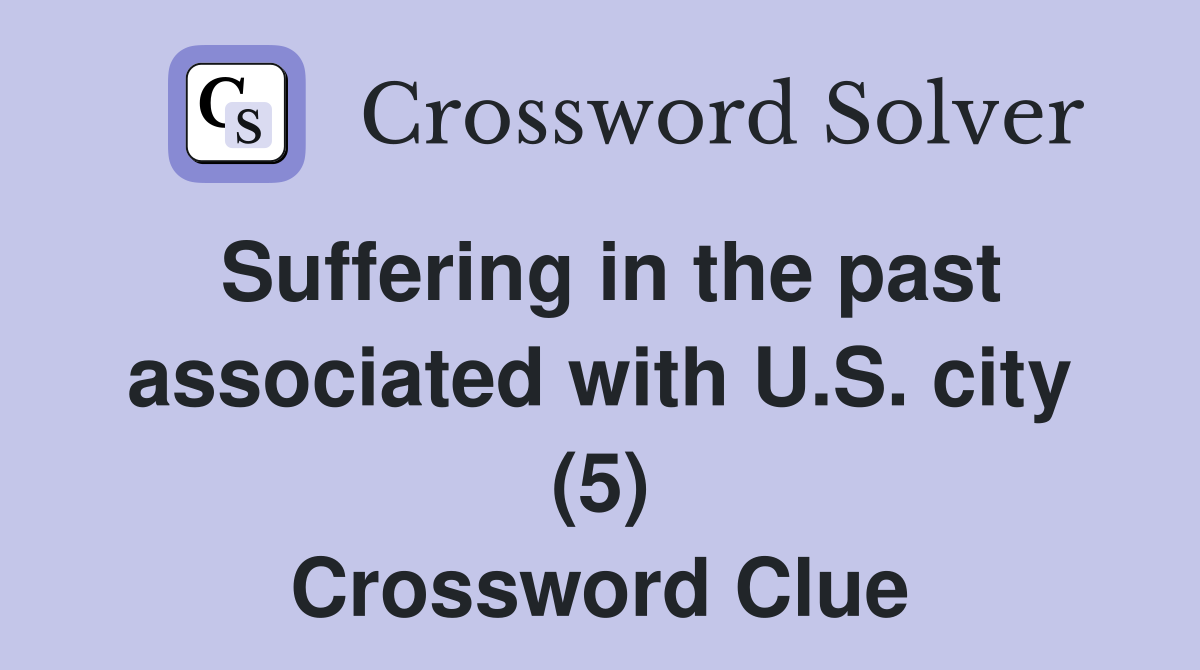 Suffering in the past associated with U.S. city (5) Crossword Clue
