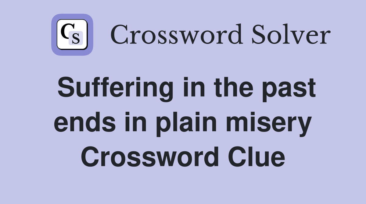Suffering in the past ends in plain misery Crossword Clue