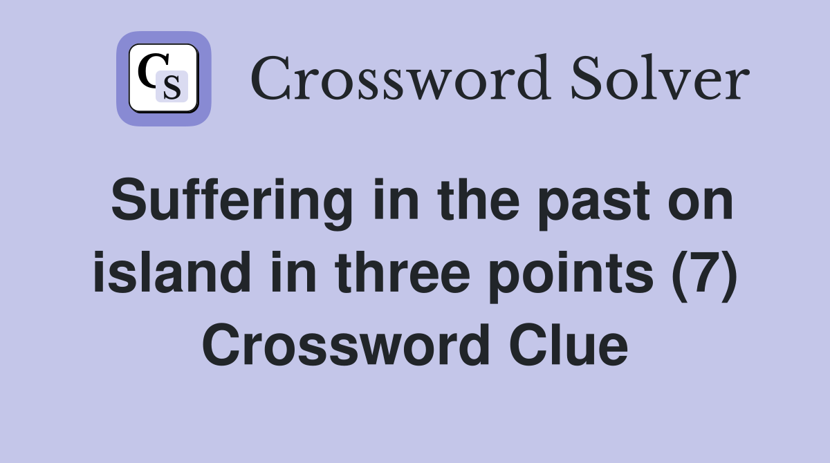 Suffering in the past on island in three points (7) Crossword Clue