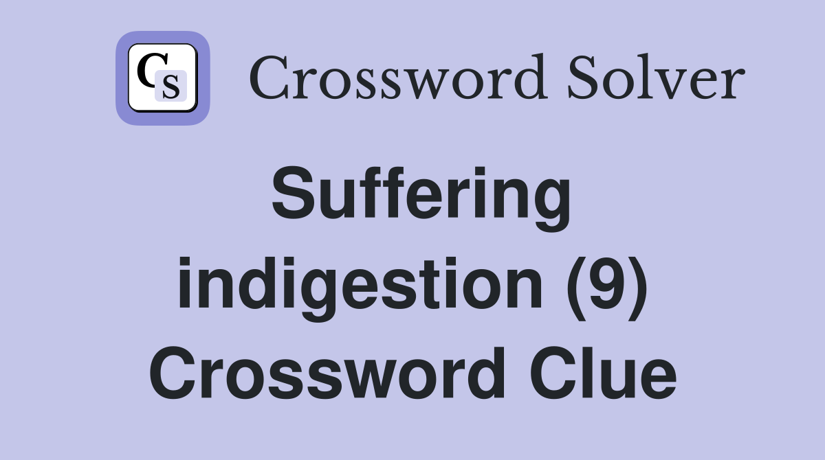 Suffering indigestion (9) Crossword Clue