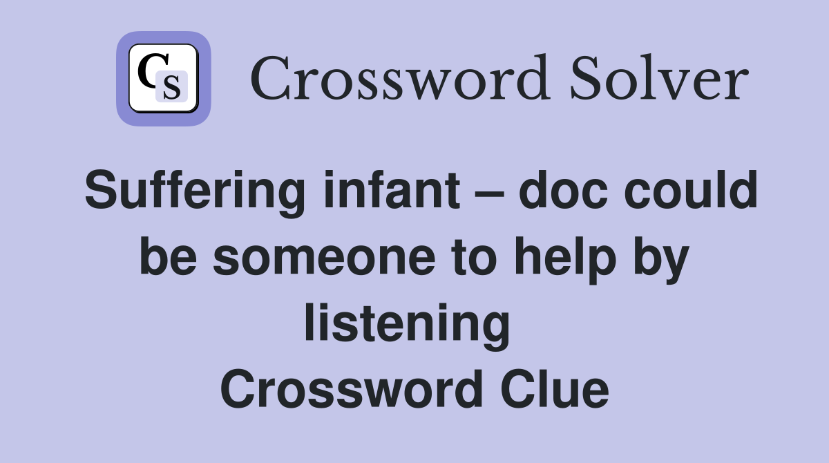 Suffering infant – doc could be someone to help by listening  Crossword Clue