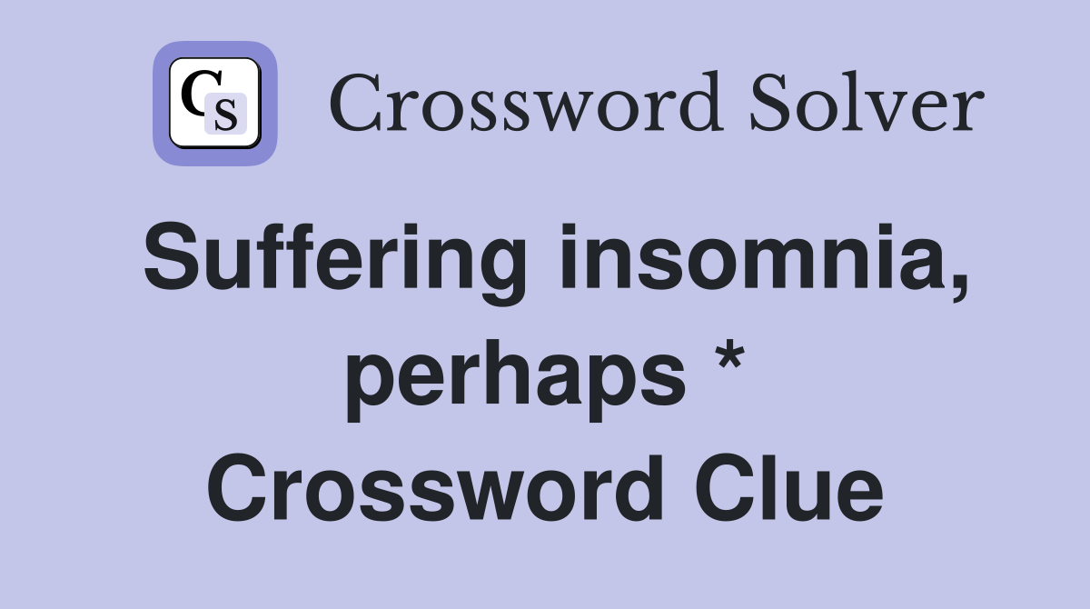 Suffering insomnia, perhaps * Crossword Clue