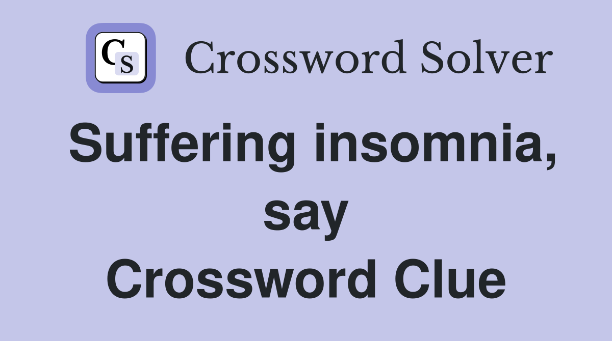 Suffering insomnia, say Crossword Clue