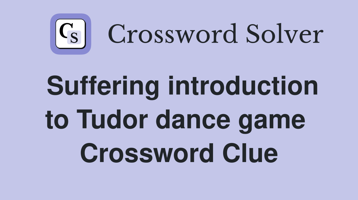 Suffering introduction to Tudor dance game  Crossword Clue