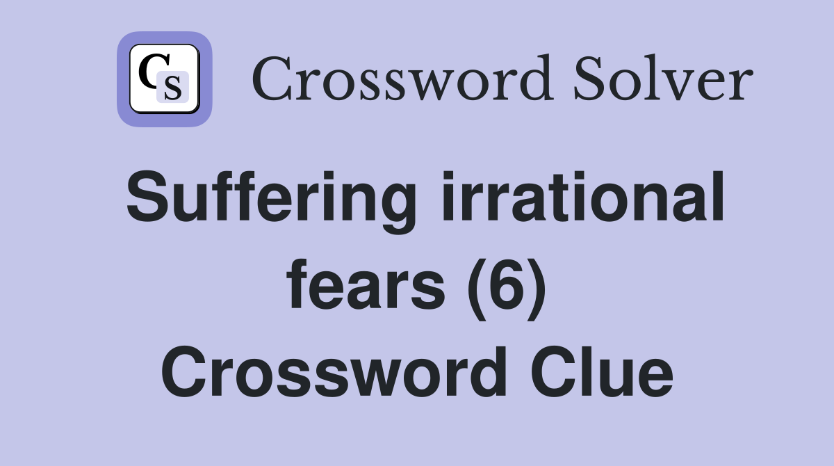 Suffering irrational fears (6) Crossword Clue