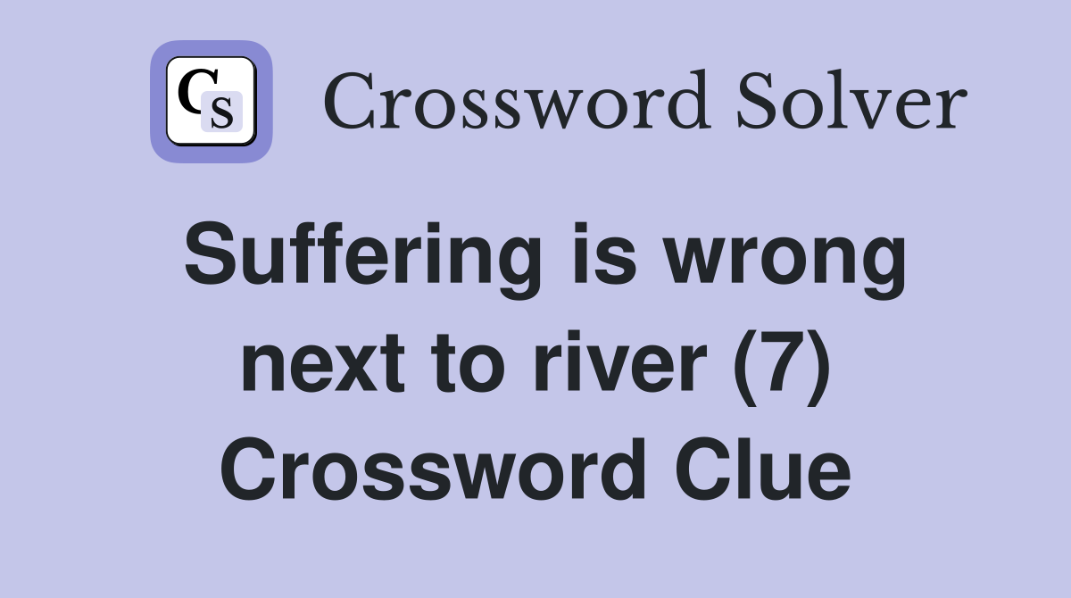 Suffering is wrong next to river (7) Crossword Clue
