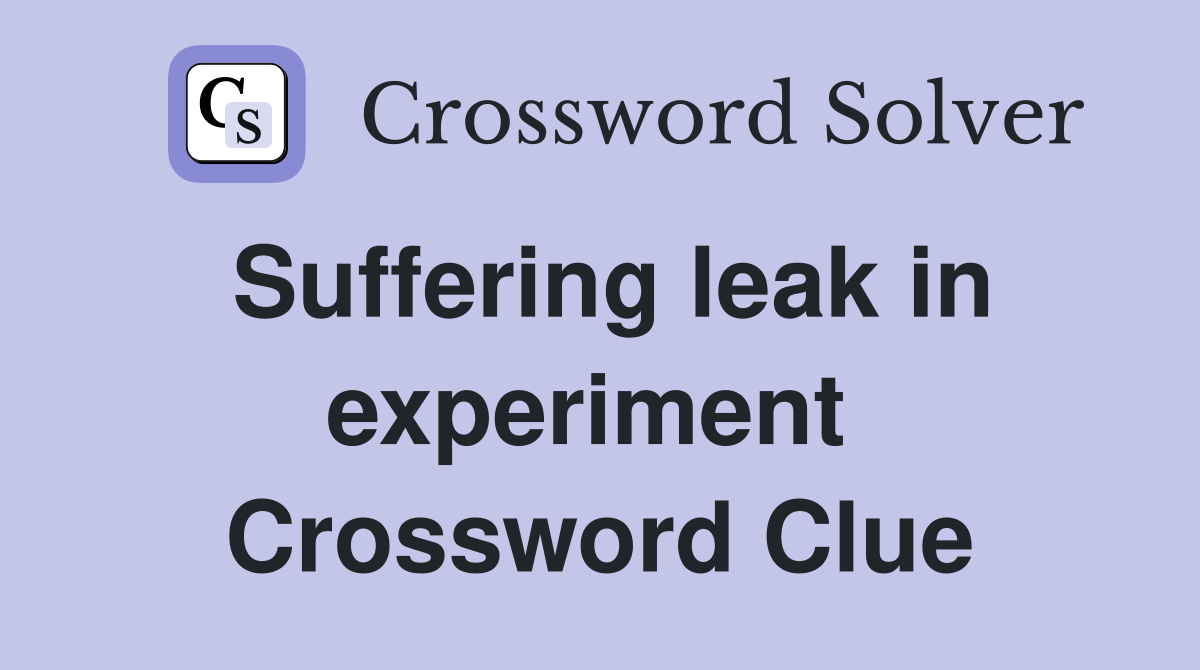 Suffering leak in experiment  Crossword Clue