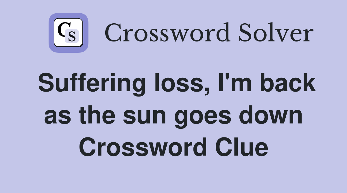 Suffering loss, I'm back as the sun goes down Crossword Clue