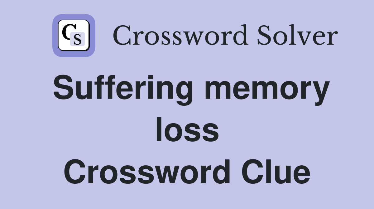 Suffering memory loss Crossword Clue