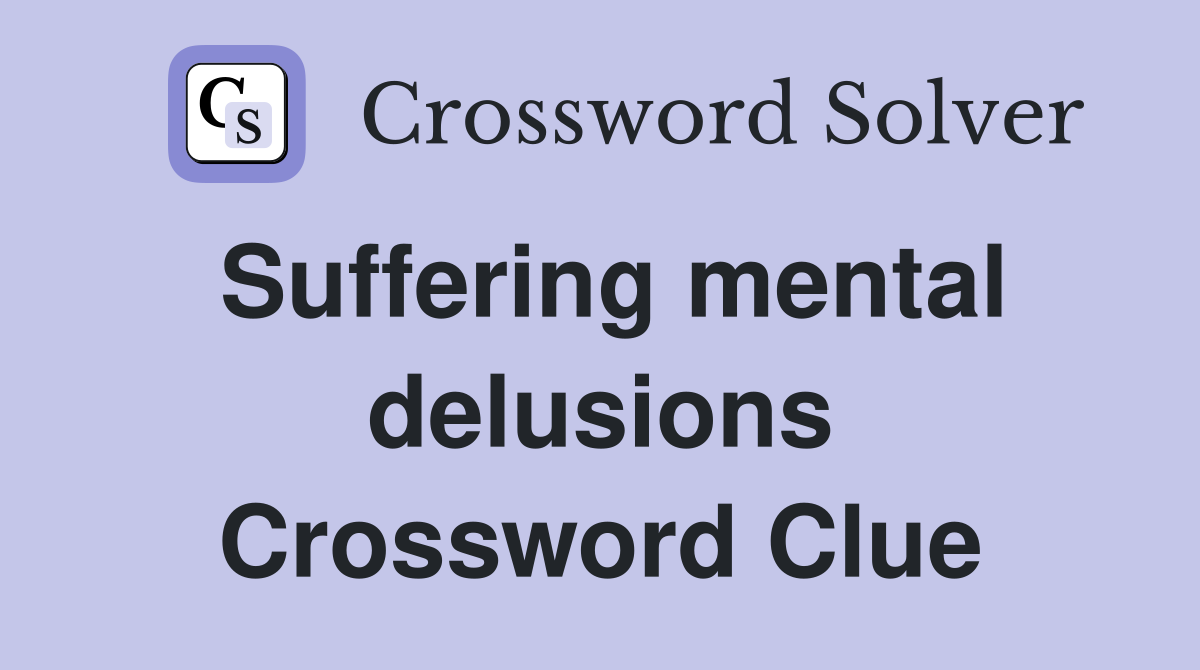 Suffering mental delusions Crossword Clue