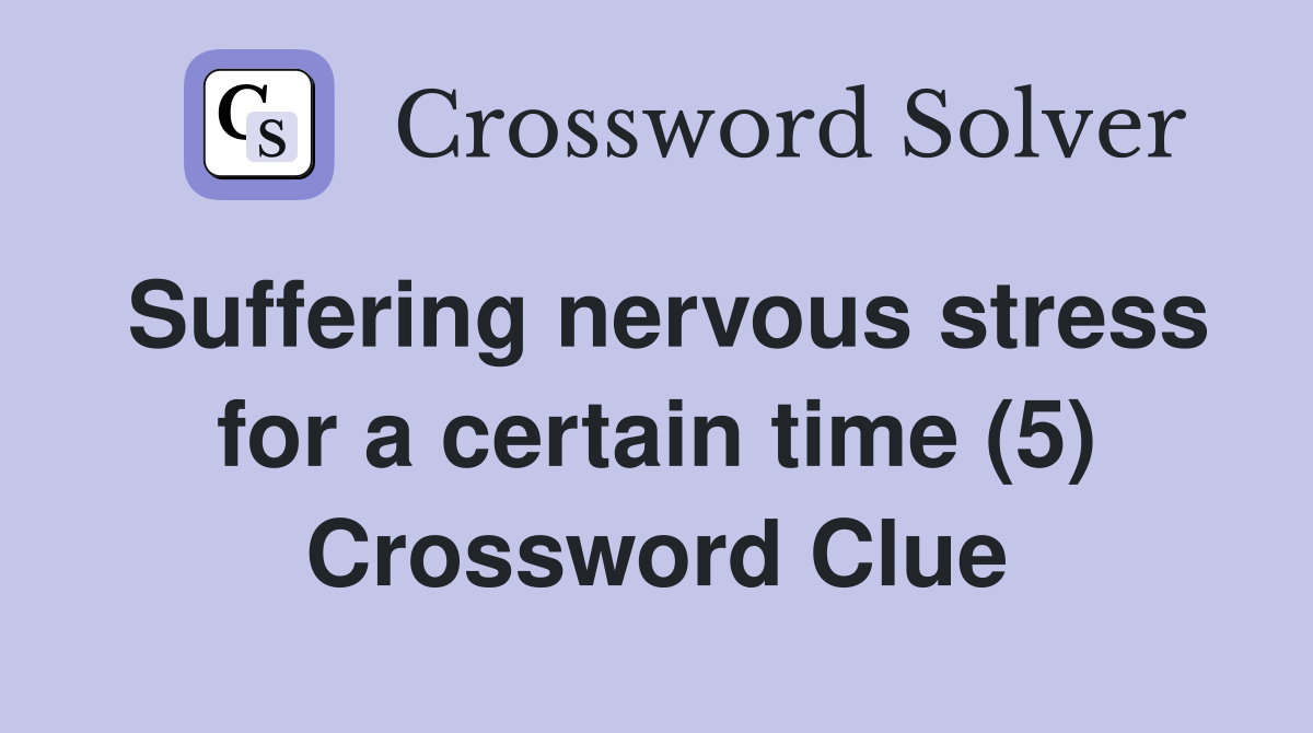 Suffering nervous stress for a certain time (5) Crossword Clue