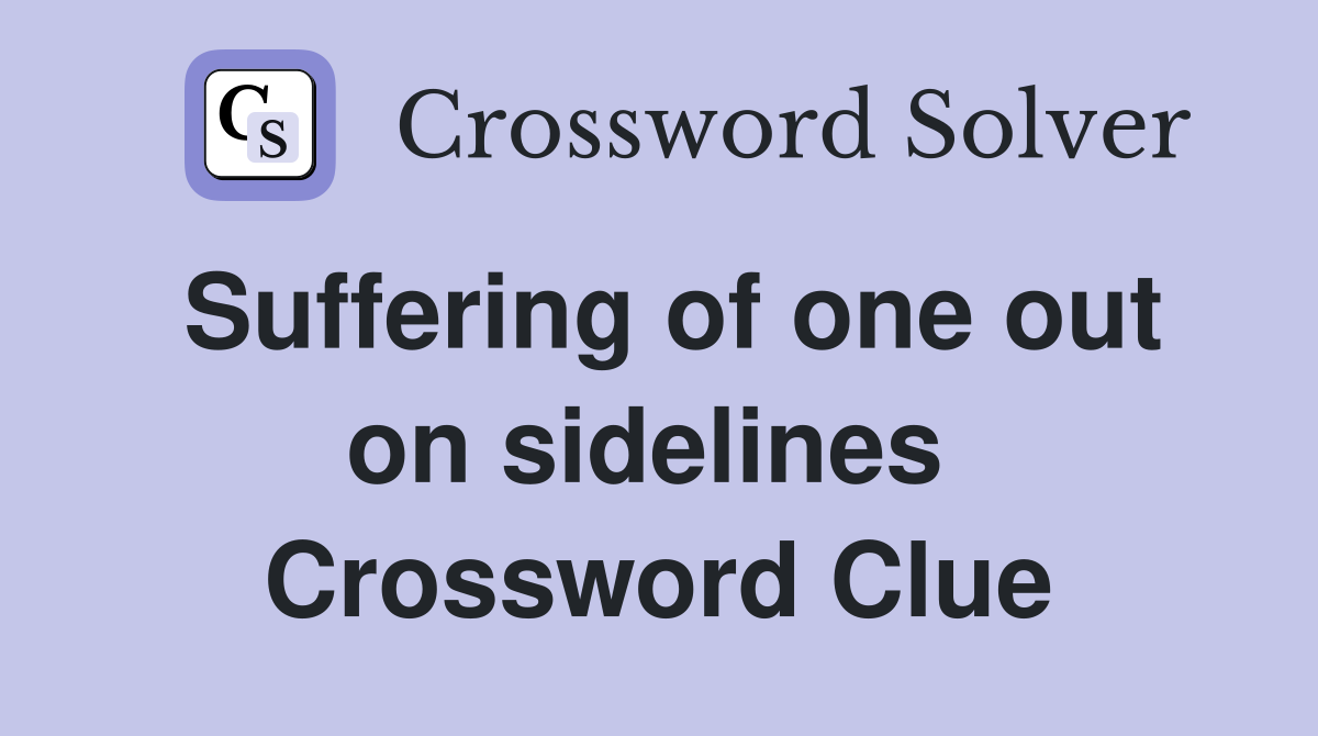 Suffering of one out on sidelines  Crossword Clue