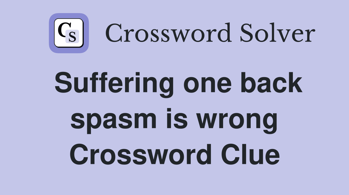 Suffering one back spasm is wrong Crossword Clue