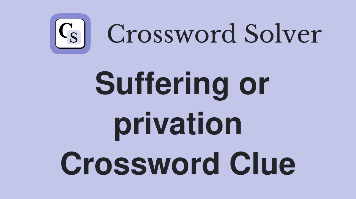 Suffering or privation Crossword Clue