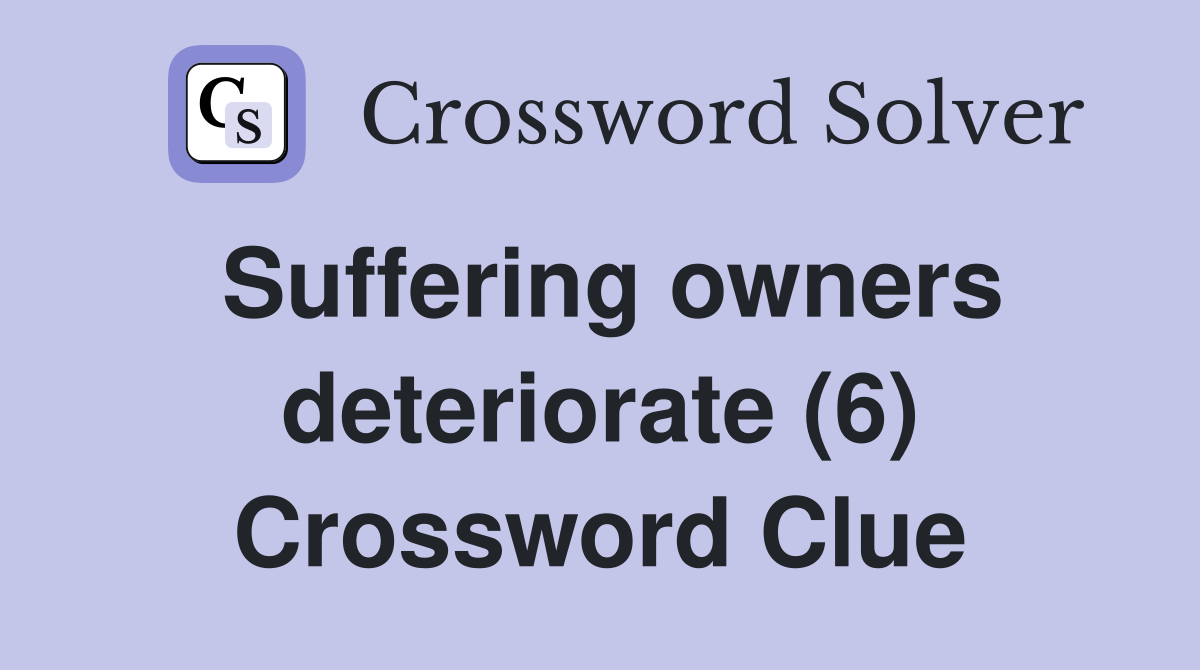 Suffering owners deteriorate (6) Crossword Clue