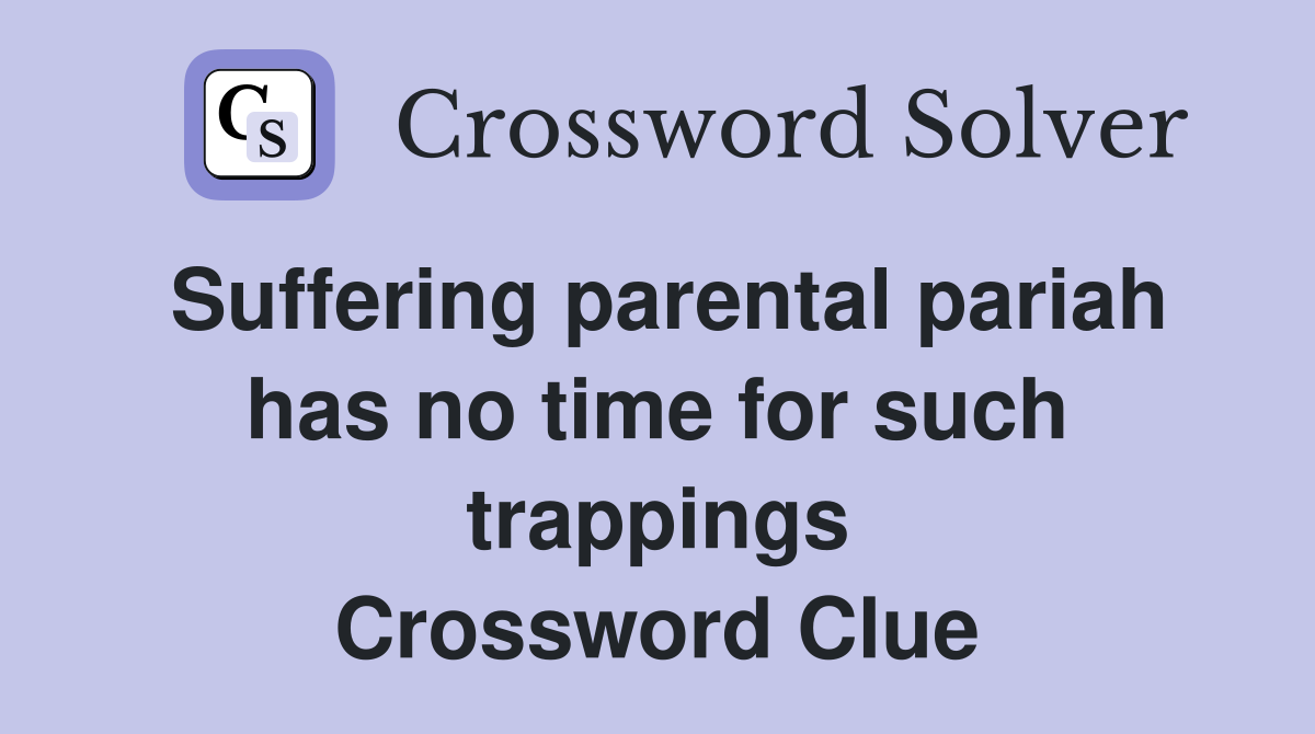Suffering parental pariah has no time for such trappings Crossword Clue