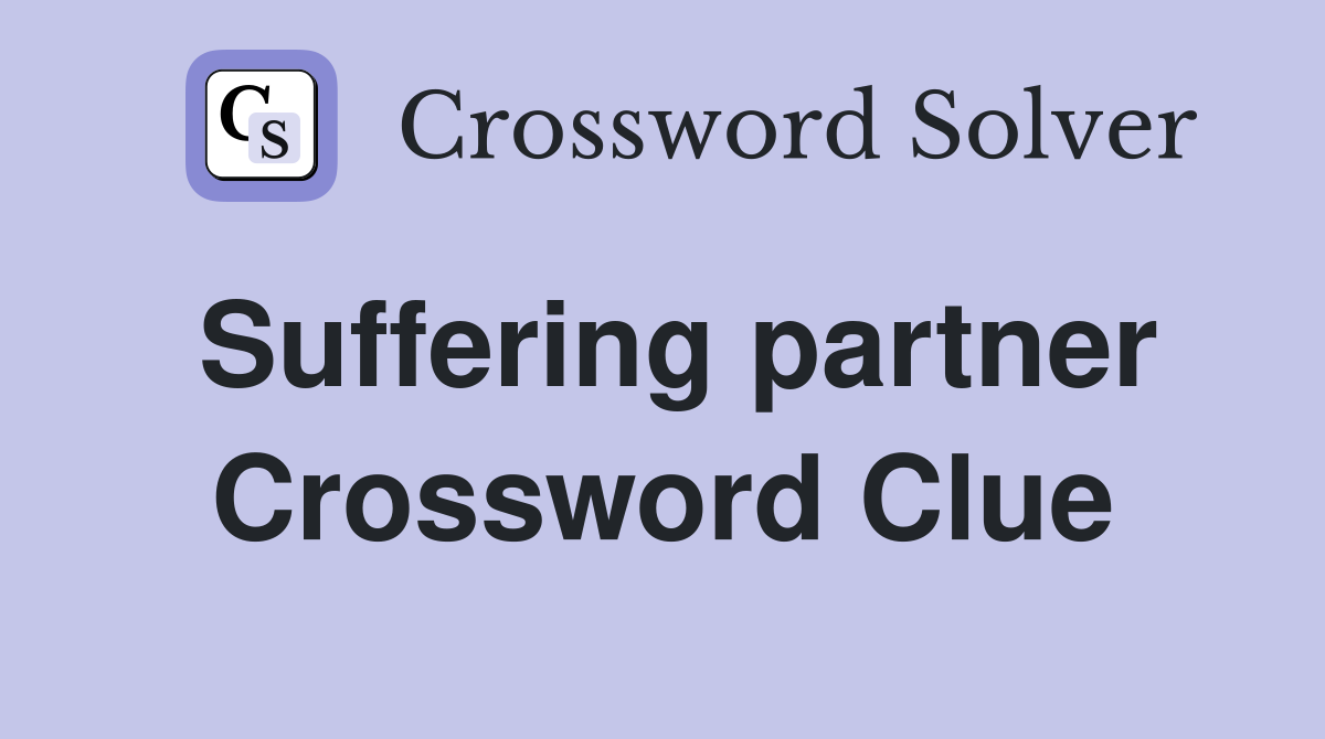 Suffering partner Crossword Clue