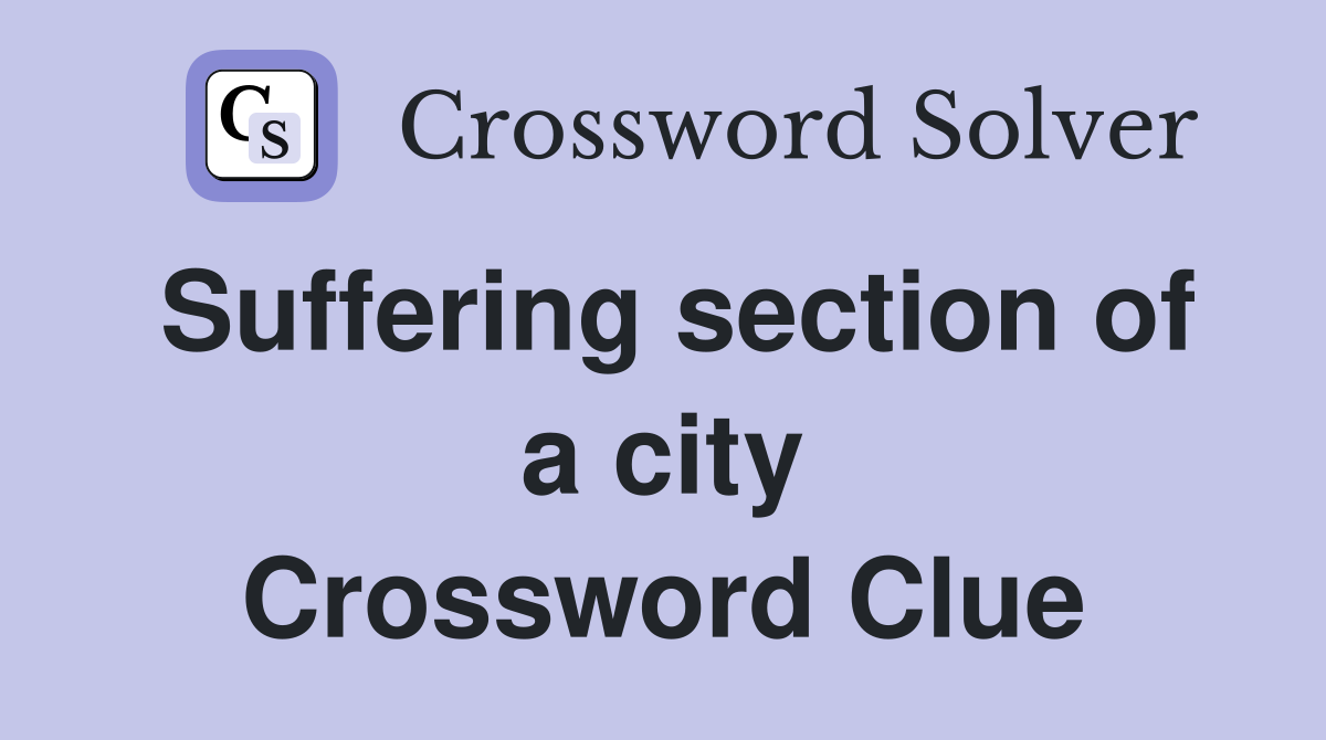 Suffering section of a city Crossword Clue