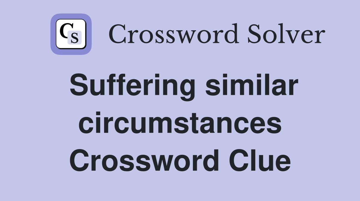 Suffering similar circumstances Crossword Clue