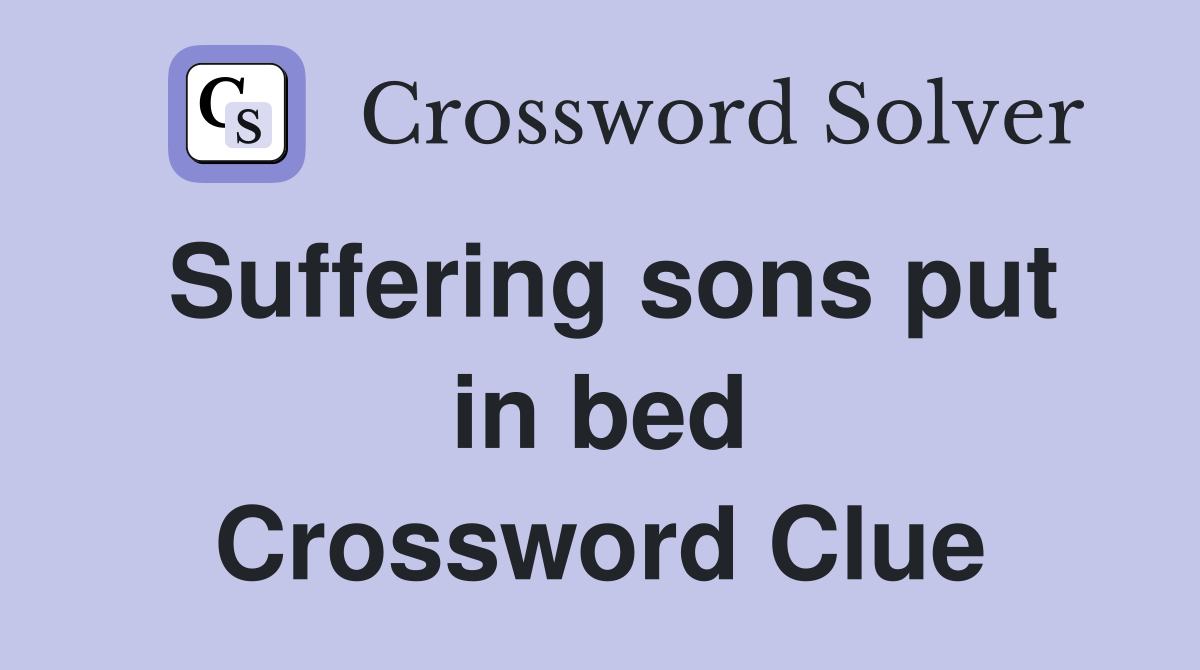 Suffering sons put in bed Crossword Clue