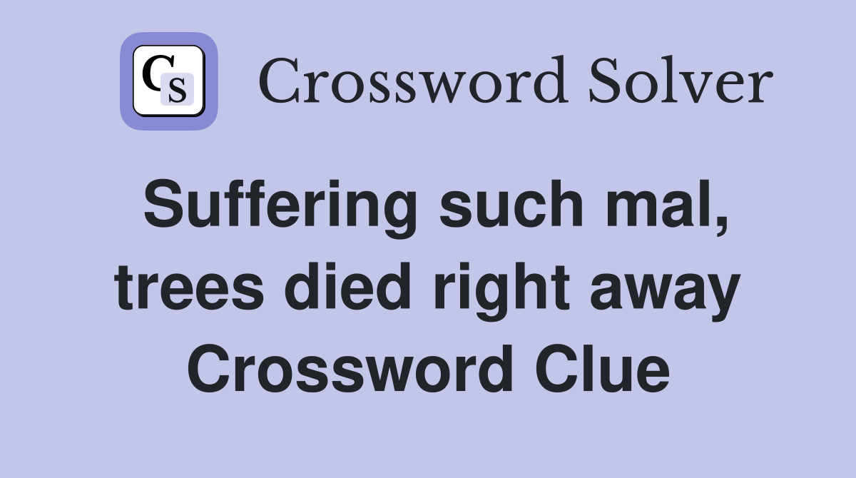 Suffering such mal, trees died right away Crossword Clue