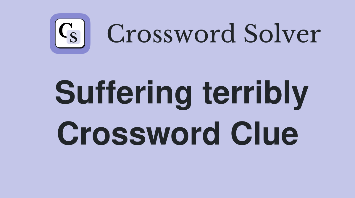 Suffering terribly Crossword Clue