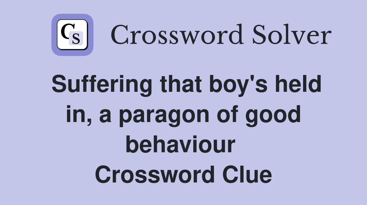 Suffering that boy's held in, a paragon of good behaviour  Crossword Clue