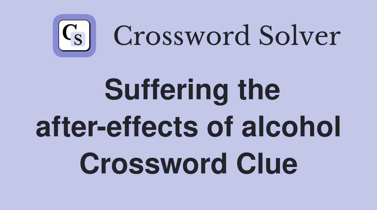 Suffering the after-effects of alcohol Crossword Clue