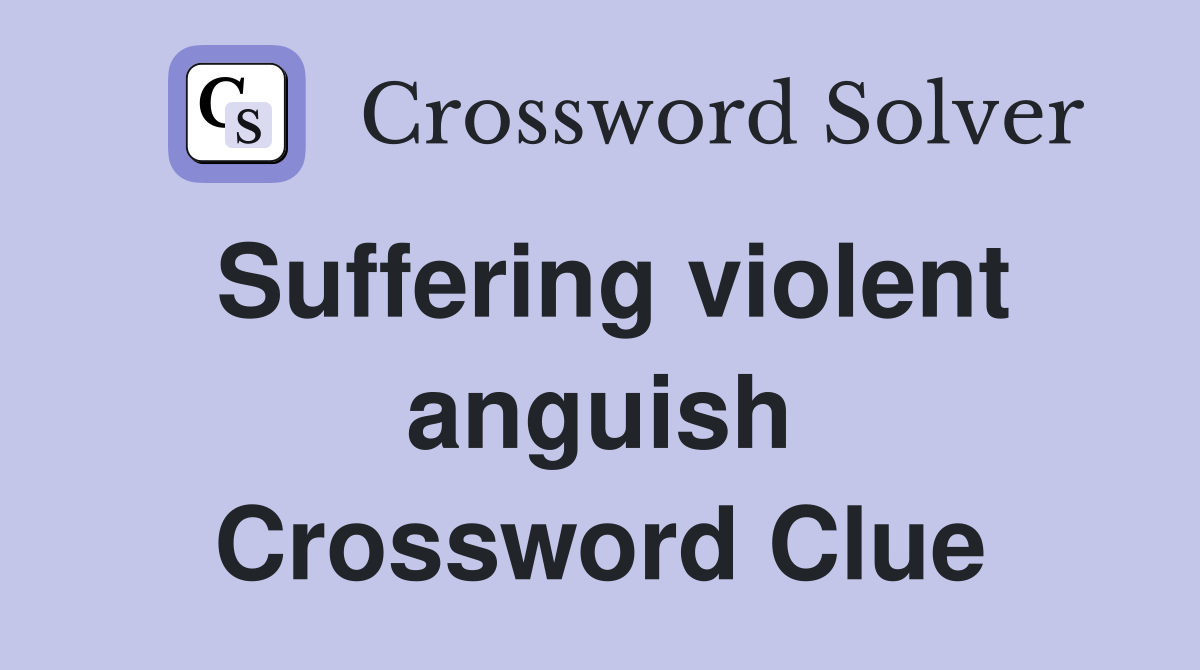 Suffering violent anguish Crossword Clue