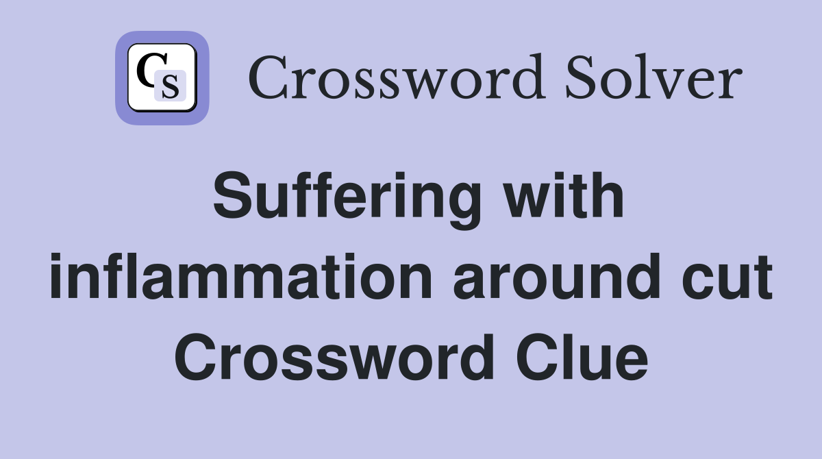 Suffering with inflammation around cut Crossword Clue