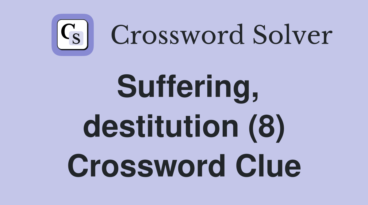 Suffering, destitution (8) Crossword Clue