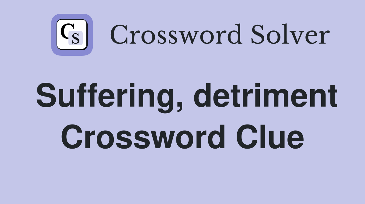 Suffering, detriment Crossword Clue