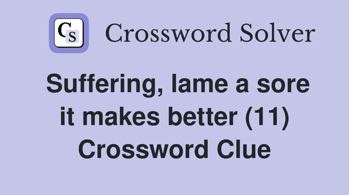 Suffering, lame a sore it makes better (11) Crossword Clue