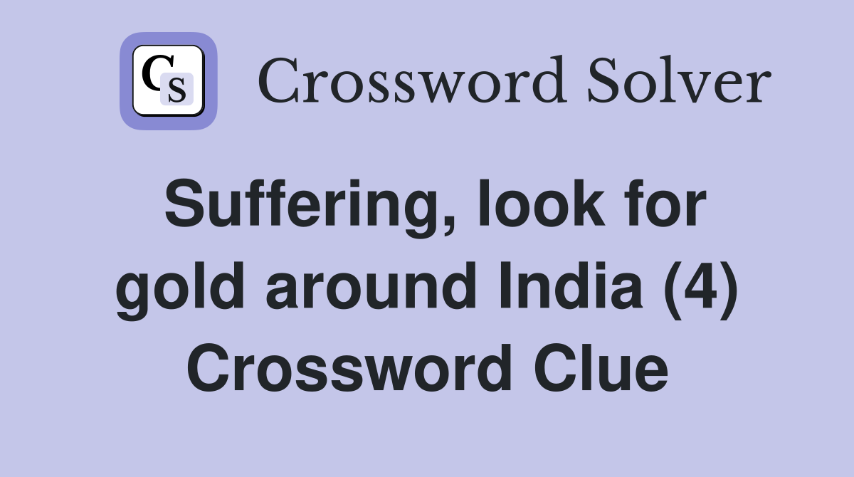 Suffering, look for gold around India (4) Crossword Clue