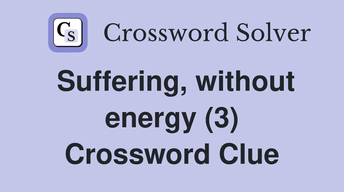 Suffering, without energy (3) Crossword Clue