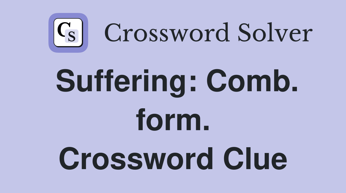 Suffering: Comb. form. Crossword Clue
