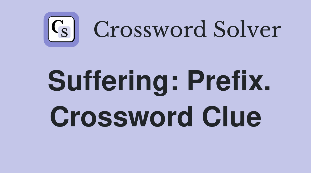 Suffering: Prefix. Crossword Clue