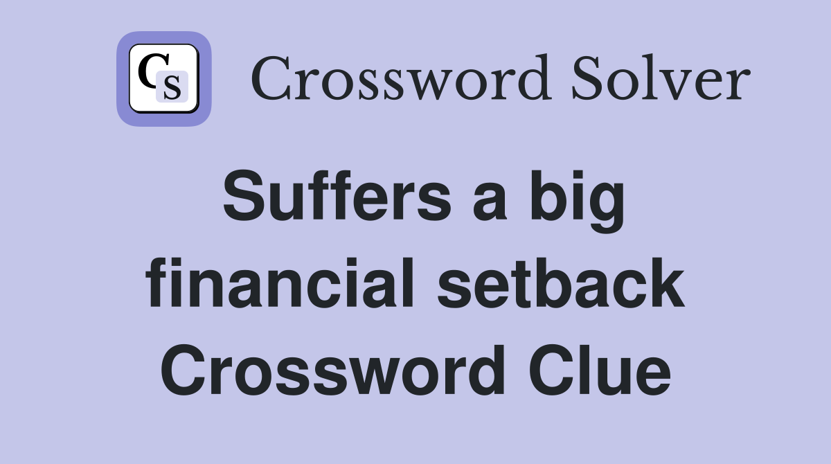 Suffers a big financial setback Crossword Clue