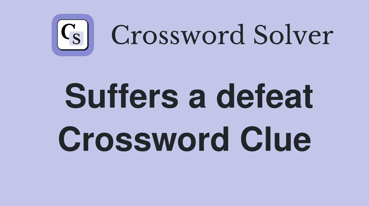 Suffers a defeat Crossword Clue