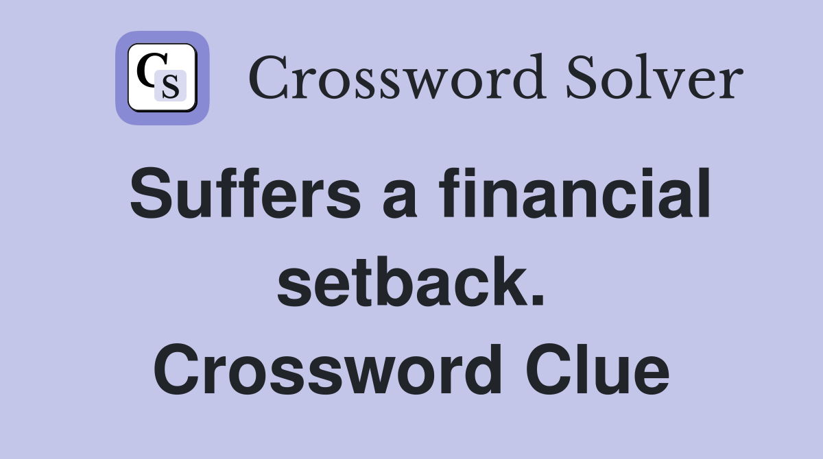 Suffers a financial setback. Crossword Clue