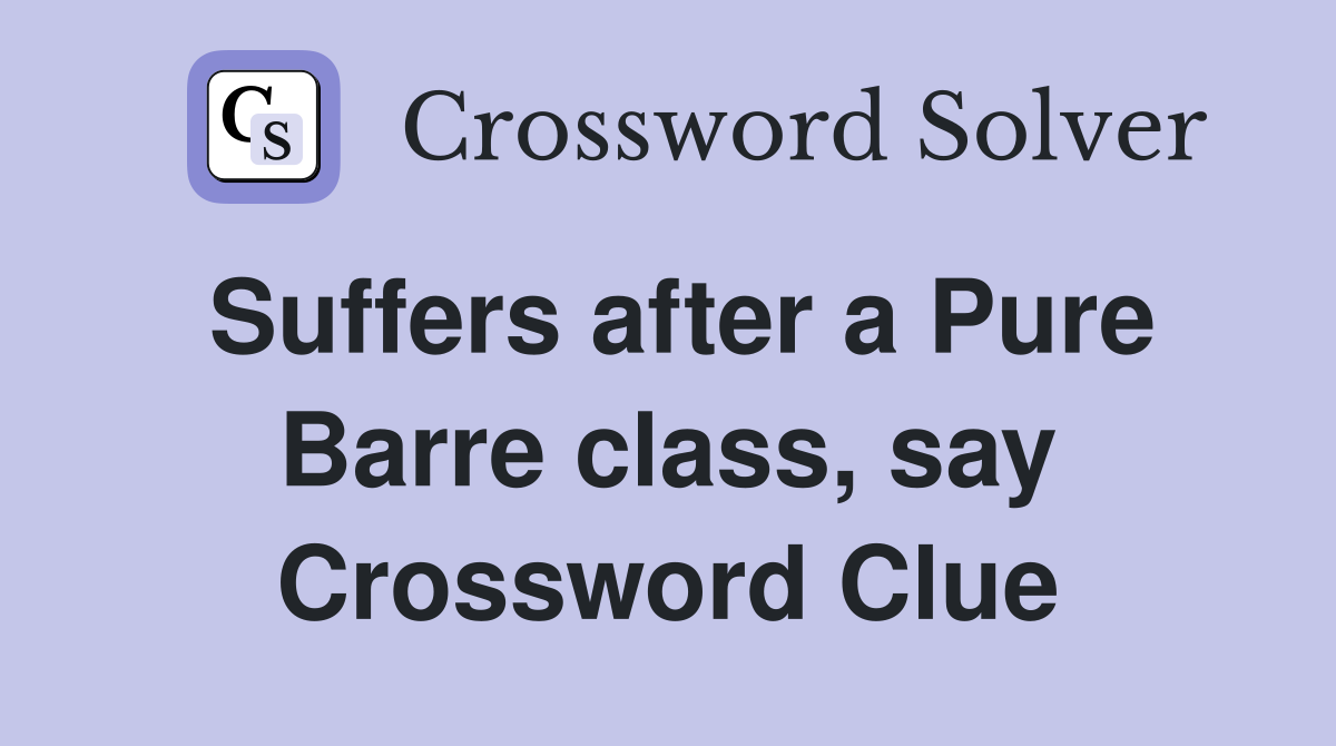 Suffers after a Pure Barre class, say Crossword Clue
