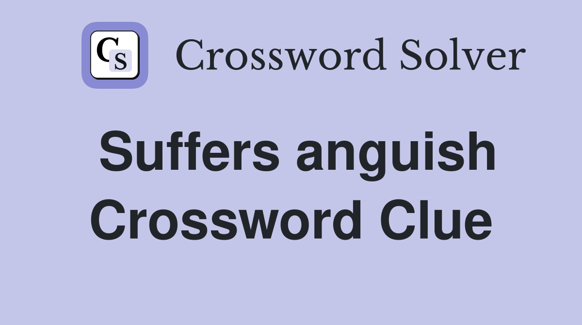 Suffers anguish Crossword Clue