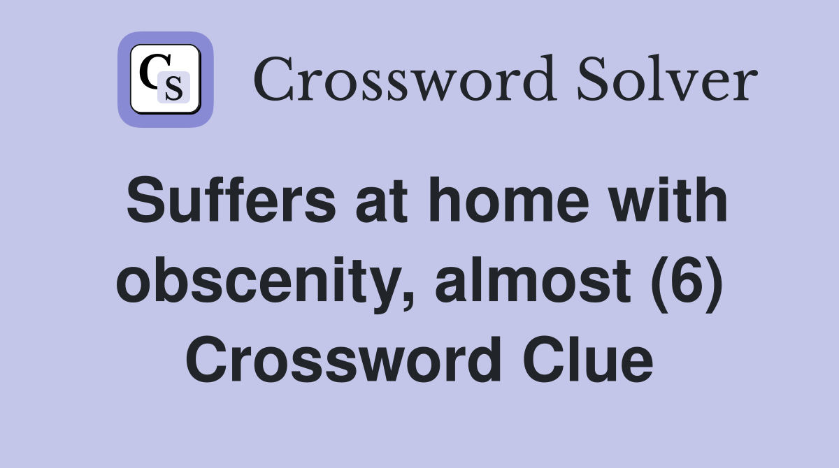 Suffers at home with obscenity, almost (6) Crossword Clue