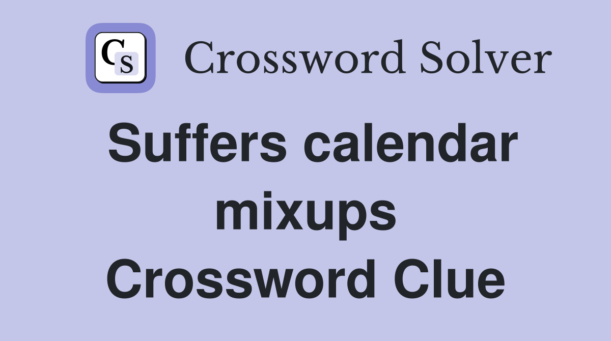 Suffers calendar mixups Crossword Clue