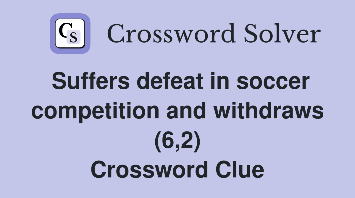 Suffers defeat in soccer competition and withdraws (6,2) Crossword Clue